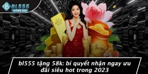 BL555 TẶNG 58K: BÍ QUYẾT NHẬN NGAY ƯU ĐÃI SIÊU HOT TRONG 2023
