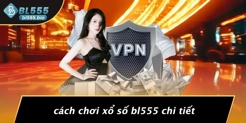 XỔ SỐ BL555: KHÁM PHÁ CƠ HỘI TRÚNG LỚN VỚI TRẢI NGHIỆM ĐỈNH CAO 2 Cách Chơi Xổ Số BL555 Chi Tiết