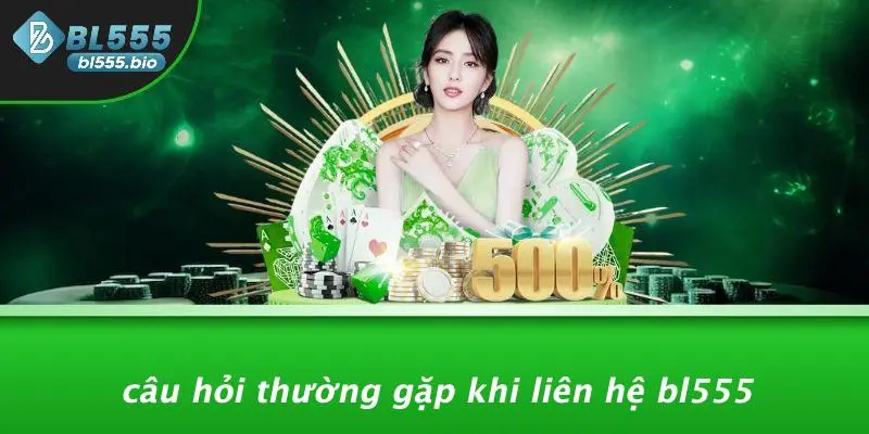 LIÊN HỆ BL555: CÁCH ĐƠN GIẢN KẾT NỐI TRẢI NGHIỆM CASINO ĐỈNH CAO? 4 Câu Hỏi Thường Gặp Khi Liên Hệ BL555