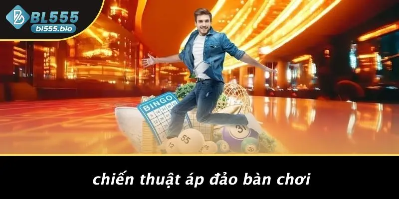 Chiến Thuật Áp Đảo Bàn Chơi