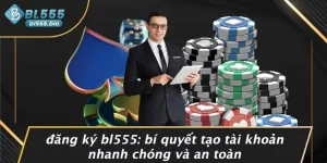 ĐĂNG KÝ BL555: BÍ QUYẾT TẠO TÀI KHOẢN NHANH CHÓNG VÀ AN TOÀN