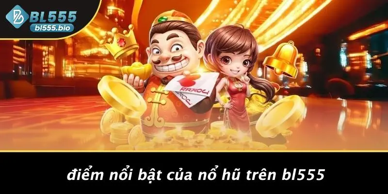 NỔ HŨ BL555: THẦN TỐC CHINH PHỤC JACKPOT, BÍ KÍP TỪ CAO THỦ 1 Điểm Nổi Bật Của Nổ Hũ Trên BL555