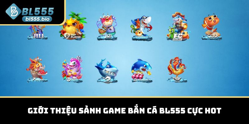 Giới thiệu sảnh game bắn cá BL555 cực hot