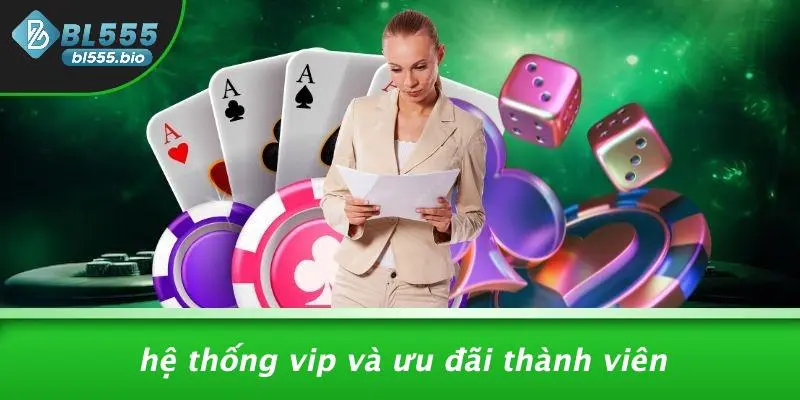 GAME BÀI BL555: BÍ KÍP “CHƠI LÀ THẮNG” MÀ ÍT AI BẬT MÍ 3 Hệ Thống VIP Và Ưu Đãi Thành Viên