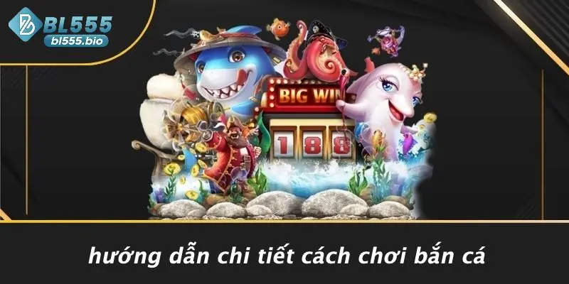 Hướng Dẫn Chi Tiết Cách Chơi Bắn Cá