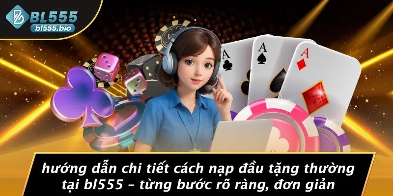 Hướng Dẫn Chi Tiết Cách Nạp Đầu Tặng Thường Tại BL555 – Từng Bước Rõ Ràng, Đơn Giản