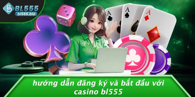 Hướng Dẫn Đăng Ký Và Bắt Đầu Với Casino BL555