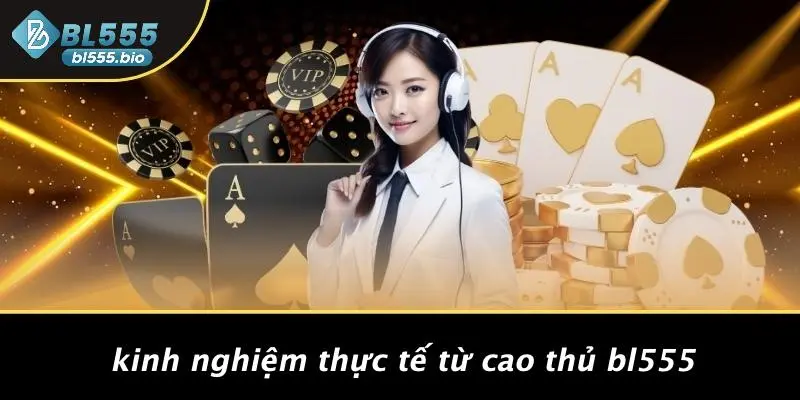 Kinh Nghiệm Thực Tế Từ Cao Thủ BL555