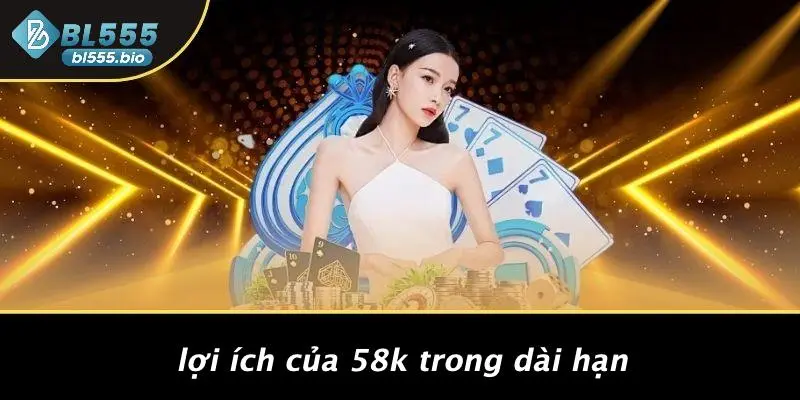 loi ich cua 58k trong dai han