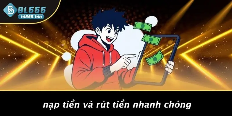 Nạp Tiền Và Rút Tiền Nhanh Chóng