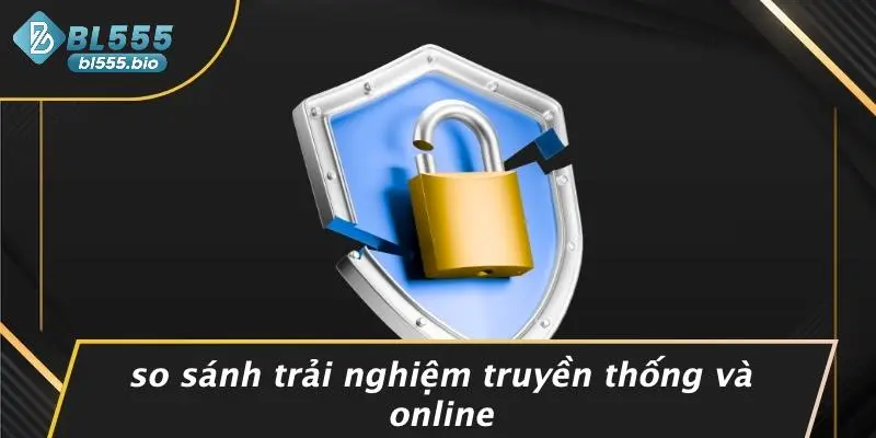 So Sánh Trải Nghiệm Truyền Thống Và Online