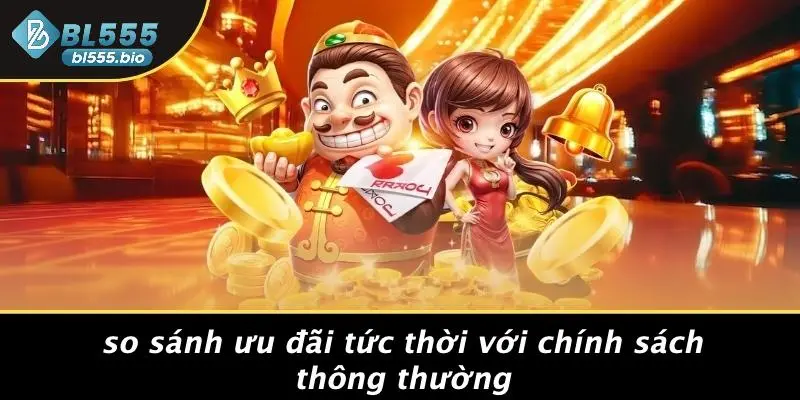 So Sánh Ưu Đãi Tức Thời Với Chính Sách Thông Thường