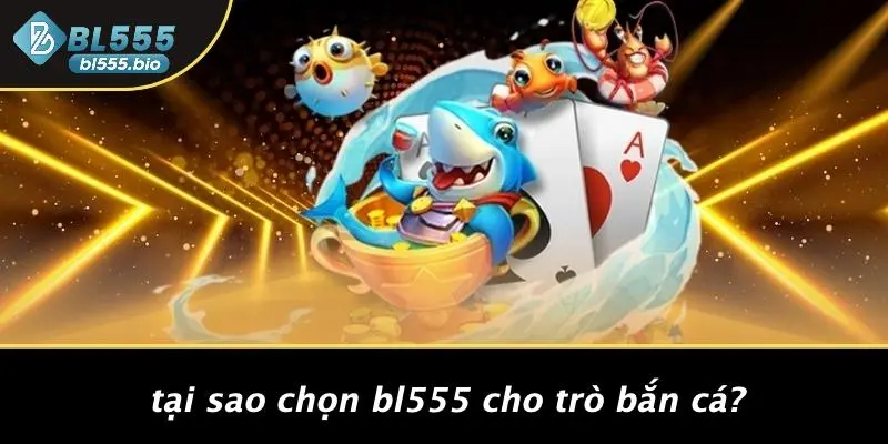 Tại Sao Chọn BL555 Cho Trò Bắn Cá?