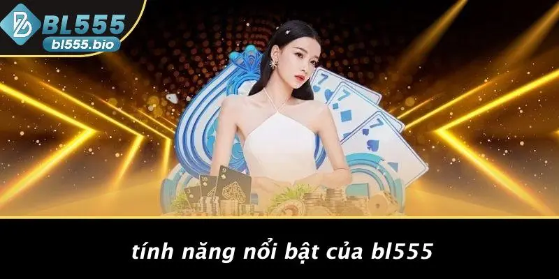Tính Năng Nổi Bật Của BL555