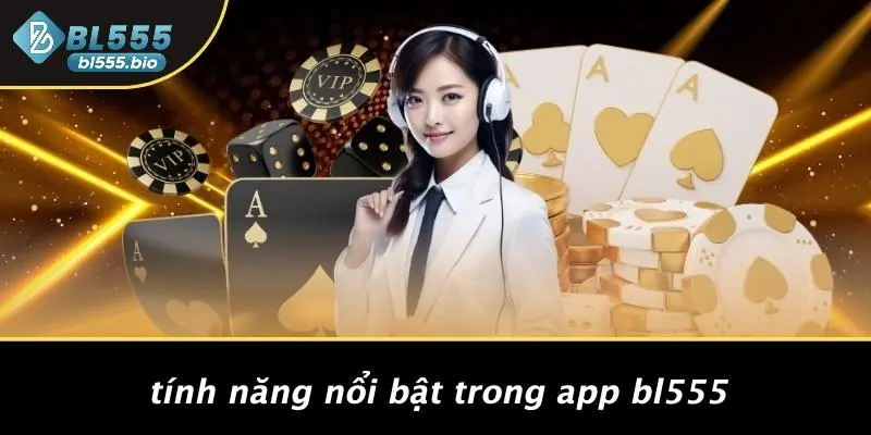 TẢI APP BL555: KHÁM PHÁ BÍ QUYẾT NHẬN THƯỞNG CỰC KỲ HẤP DẪN 3 Tính Năng Nổi Bật Trong App BL555