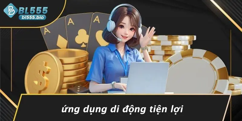 GIỚI THIỆU BL555: BÍ KÍP TẬN HƯỞNG “THIÊN ĐƯỜNG CASINO” TẠI GIA 4 Ứng Dụng Di Động Tiện Lợi