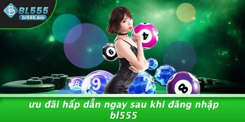 Ưu Đãi Hấp Dẫn Ngay Sau Khi Đăng Nhập BL555