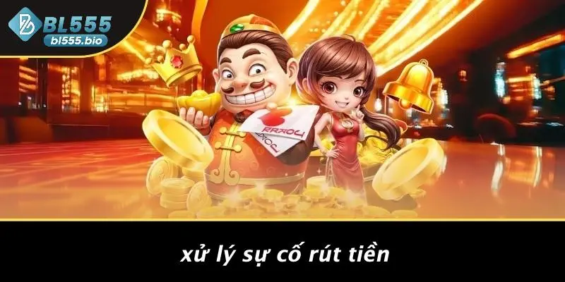 Xử Lý Sự Cố Rút Tiền